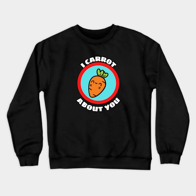 I Carrot About You - Carrot Pun Crewneck Sweatshirt by Allthingspunny